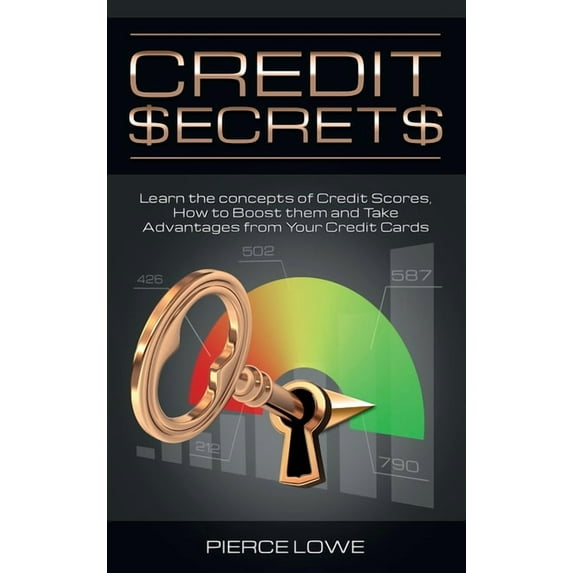 Credit Secrets: Learn the concepts of Credit Scores, How to Boost them and Take Advantages from Your Credit Cards, (Hardcover)
