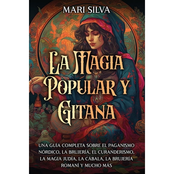 Creencias Paganas La magia popular y gitana: Una gua completa sobre el paganismo nrdico, la brujera, el curanderismo, la magia juda, l, (Paperback)