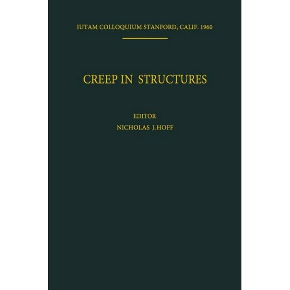 Creep in Structures: Colloquium Held at Stanford University, California July 11 15, 1960 (Softcover Reprint of the Origi)