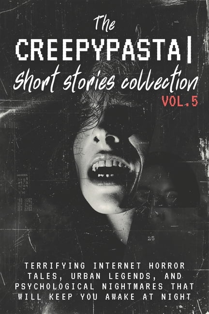 The Creepypasta Short Stories Collection The Creepypasta Short Stories Collection Vol. 5: Terrifying Internet Horror Tales, Urban Legends, and Psychological Nigh, Book 5, (Paperback)