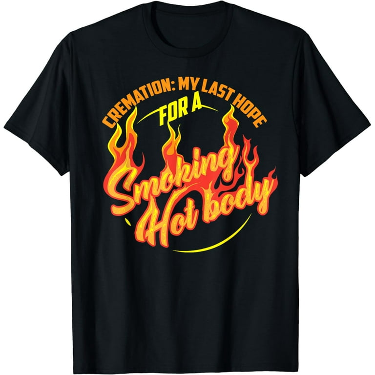 Cremation My Last Hope For A Smoking Hot Body Shirt Gift Cremation My Last Hope For A Smoking Hot Body Shirt Gift
