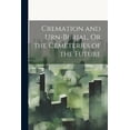 thumbnail image 1 of Cremation and Urn-Burial, Or the Cemeteries of the Future (Paperback), 1 of 1