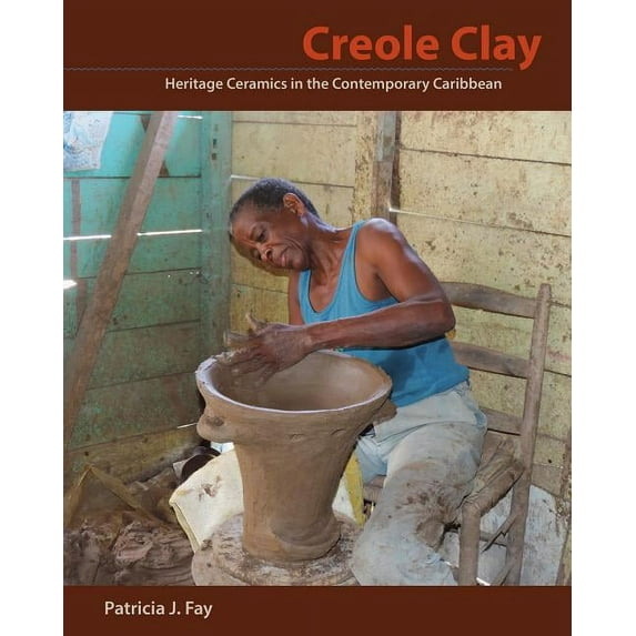 Creole Clay: Heritage Ceramics in the Contemporary Caribbean (Hardcover)