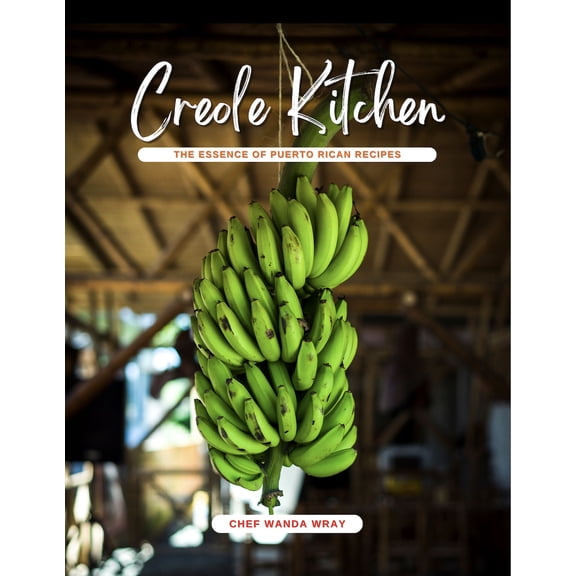 Creole Kitchen: The Authentic Puerto Rican Cookbook | Traditional Boricua Recipes & Flavors | Puerto Rican Cooking by Chef Wanda Wray | Paperback