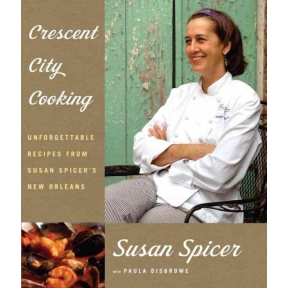 Crescent City Cooking : Unforgettable Recipes from Susan Spicer's New Orleans: A Cookbook (Hardcover)