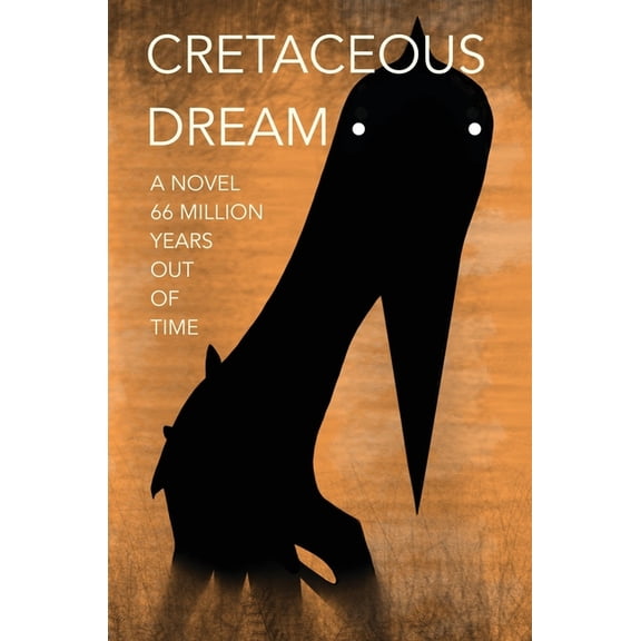 Cretaceous Dream Cretaceous Dream: A Novel 66 Million Years Out of Time, Book 1, (Hardcover)