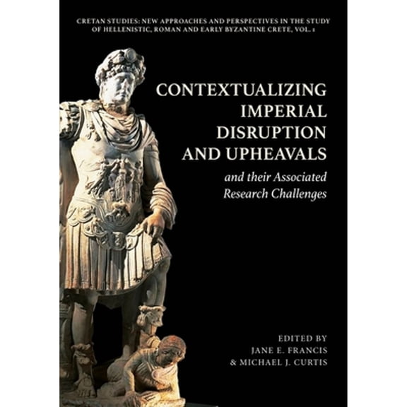 Pre-Owned Cretan Studies: New Approaches and Perspectives in the Study of Hellenistic, Roman and Early Byzanti: Contextualizing Imperial Disruption and Upheavals and Their Associated Research Challenges (Hardco