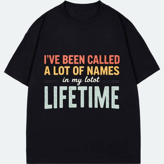 Crew Neck T Shirt Black I Ve Been Called A Lot Of Names In My Lotot Lifetime Graphic Print Casual Wear For Men And Women