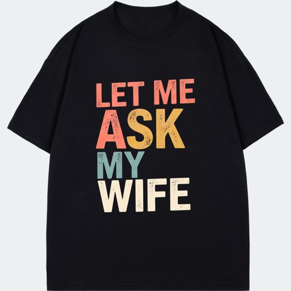 Crew Neck T Shirt Black Let Me Ask My Wife Text Print Casual Wear For Men And Women Everyday Outfit Fun Statement Tee Gift Idea