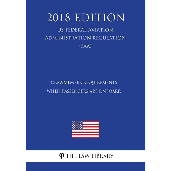 Crewmember Requirements When Passengers Are Onboard (US Federal Aviation Administration Regulation) (FAA) (2018 Edition) (Paperback)