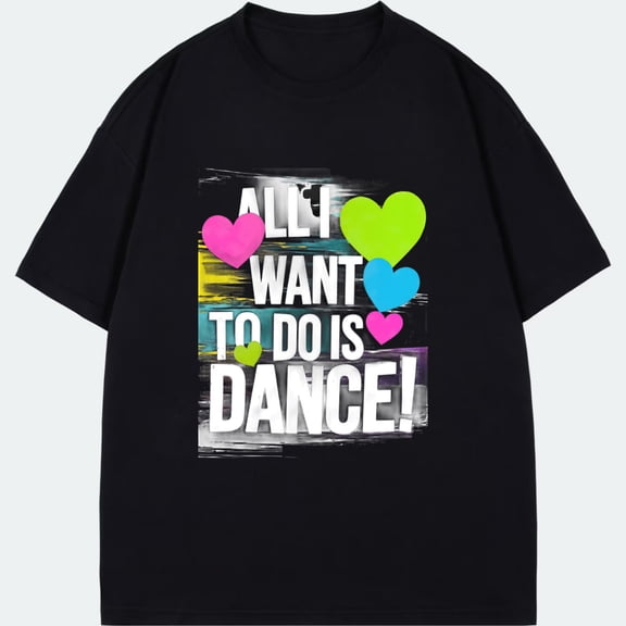 Crewneck T Shirt Black All I Want To Do Is Dance With Colorful Hearts Print For Dance Enthusiasts And Party Wear