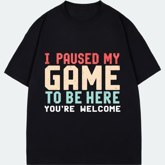 Crewneck T Shirt Black I Paused My Game To Be Here Youre Welcome Gaming Theme Casual Wear For Men And Women