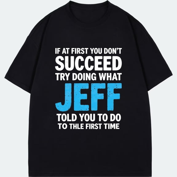 Crewneck T Shirt Black If At First You Dont Succeed Try Doing What Jeff Told You To Do To The First Time Graphic Print Casual Wear For Men And Women