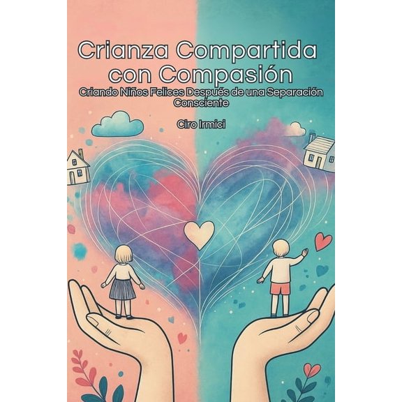Crianza Compartida con Compasión: Criando Niños Felices Después de una Separación Consciente, (Paperback)