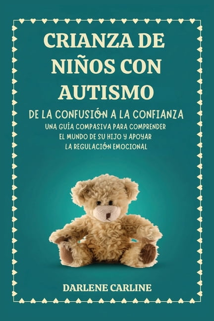 Crianza De NiÃ±os Con Autismo: De la ConfusiÃ³n a la Confianza: Una GuÃ­a Compasiva para Comprender el Mundo de Su Hijo y A, (Paperback)