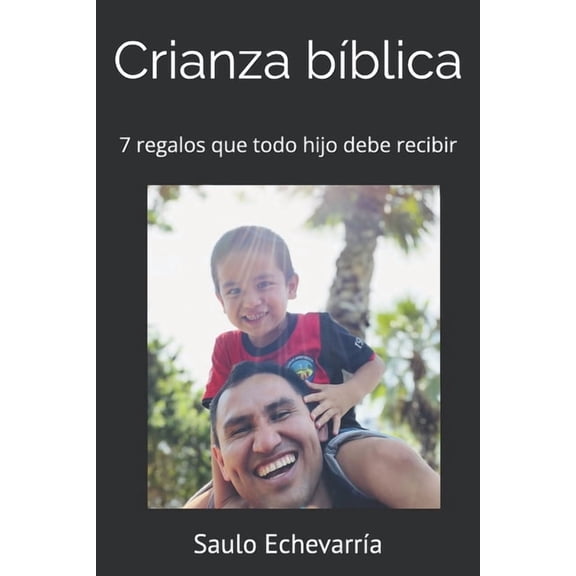 Crianza bblica: 7 regalos que todo hijo debe recibir, (Paperback)