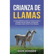 Crianza de llamas La gu a definitiva para la conservaci n y cuidado de las llamas, incluyendo consejos sobre c mo criar, Hardcover
