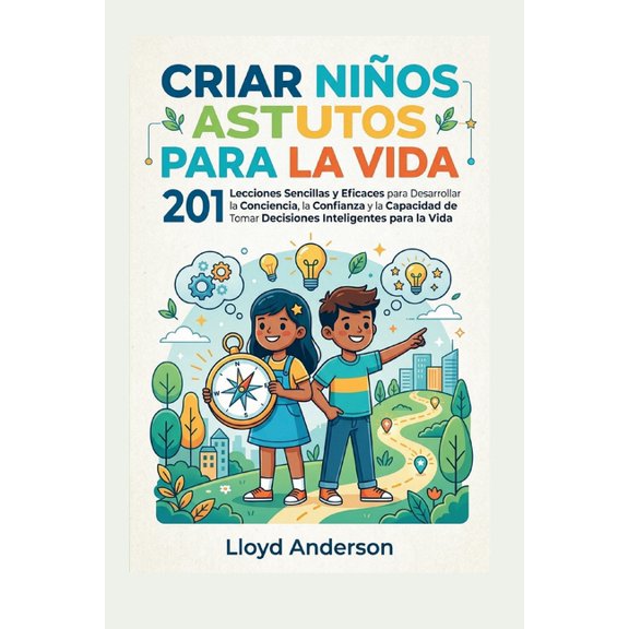 Criar Nios Astutos Para La Vida: 201 Lecciones Sencillas y Eficaces para Desarrollar la Conciencia, la Confianza y la C, (Paperback)