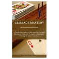 thumbnail image 1 of Cribbage Mastery: A Step by Step Guide on Understanding the Rules, Variations, Tricks and Strategies to Playing and Winn, (Paperback), 1 of 1