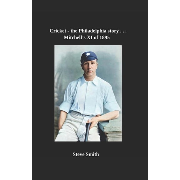 Cricket - The Philadelphia Story . . . Cricket the Philadelphia story . . . Mitchell's XI of 1895, (Paperback)