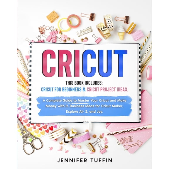 Cricut: 2 Books in 1: Cricut for Beginners & Cricut Project Ideas. A Complete Guide to Master Your (Paperback) by Jennifer Tuffin