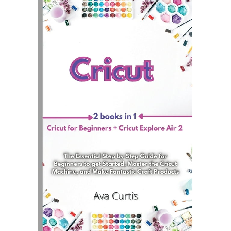 Cricut Manuscripts in 1- Cricut for Beginners Cricut Explore