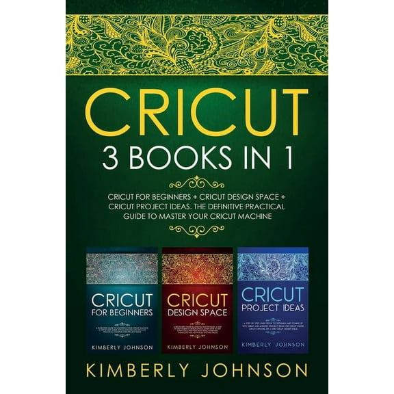 Cricut: 3 BOOKS IN 1. Beginner's Guide Book + Design Space + Project Ideas. The Definitive Practical Guide to Master your Cric