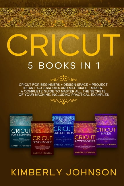 Cricut : Cricut for Beginners, Cricut Design Space, Cricut Project Ideas, Cricut Accessories, and Cricut Maker . The most Complete Guide to Master all the Secrets of Your Machine. Including Practical Examples (Paperback)