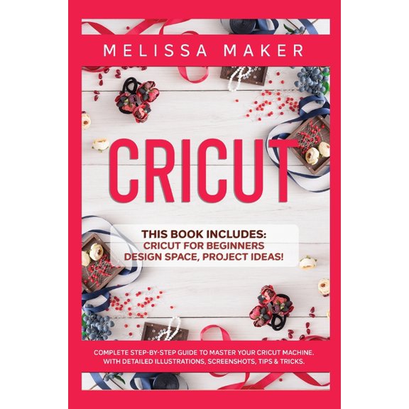 Cricut: This Book Includes: Cricut For Beginners, Design Space & Project Ideas! A Complete Guide to Master your Cricut M