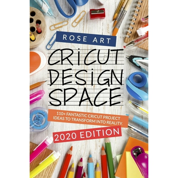 Cricut: Cricut Design Space: : 110+ Fantastic Cricut Project Ideas To Transform Into Reality. (2020 Edition) (Paperback)