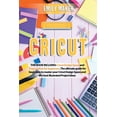 thumbnail image 1 of Cricut: Cricut Design Space and Project Ideas for beginners. The ultimate guide for beginners to master your Cricut Design Space and the best illustrated Project Ideas (Paperback), 1 of 1
