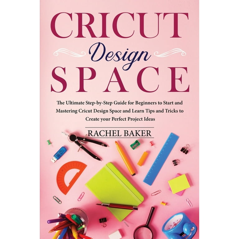 Cricut: 2 books in 1: The Ultimate Step-by-Step Guide to Start and  Mastering Cricut - Cricut for Beginners and Cricut Design Space by Rachel  Baker, Paperback