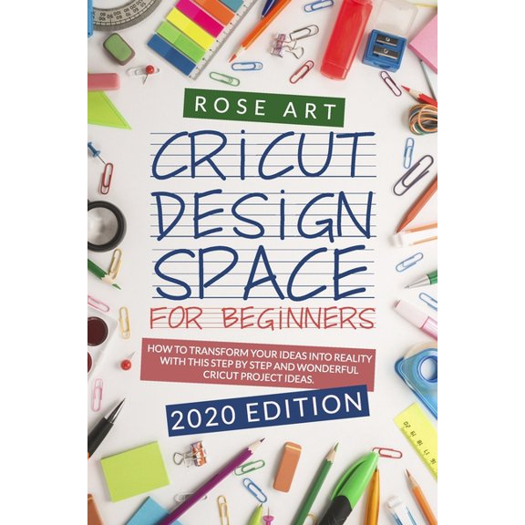 Cricut Design Space for beginners: : How To Transform Your Ideas Into Reality With This Step by Step Wonderful Cricut Pr