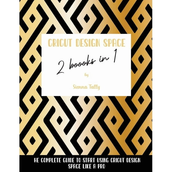 Cricut Design Space 2 Books in 1: The Complete Guide To Start Using Cricut Design Space Like a Pro, (Paperback)