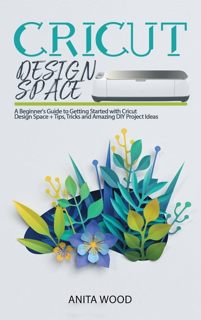 Cricut Design Space: A Beginner's Guide to Getting Started with Cricut ...