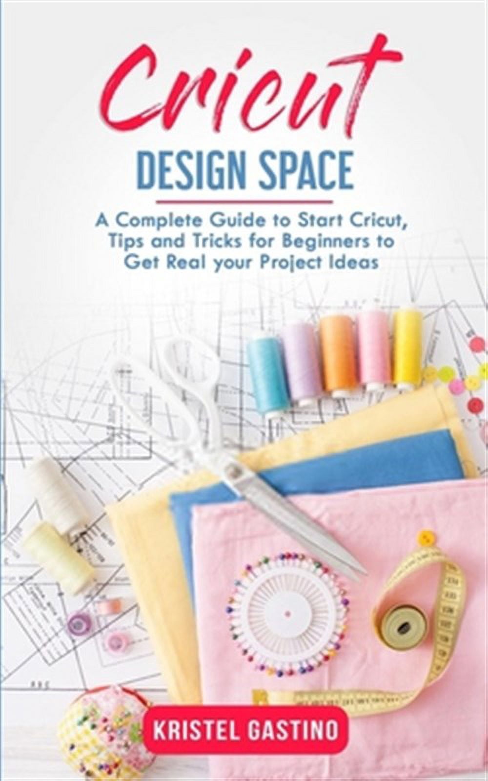 Cricut Design Space: A Complete Guide to Start Cricut, Tips and Tricks ...