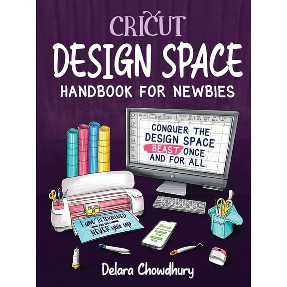 Cricut Design Space Handbook for Newbies: Conquer the Design Space Beast Once And For All, (Paperback)