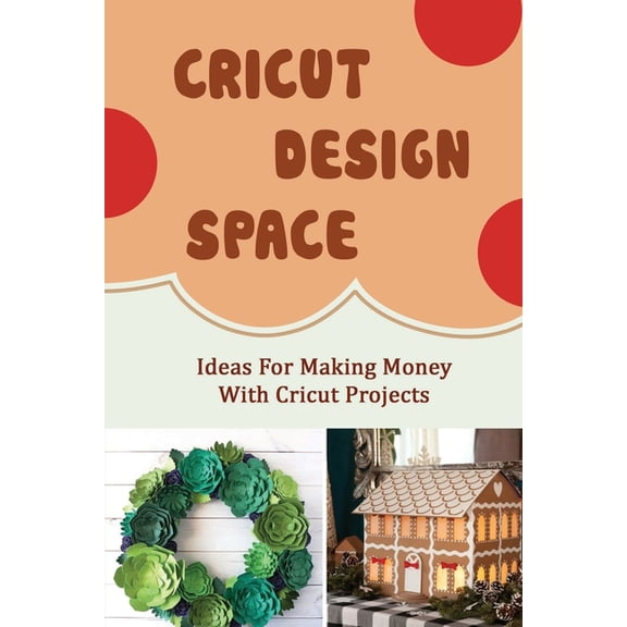 Cricut Design Space: Ideas For Making Money With Cricut Projects