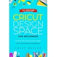 Cricut Design Space for beginners A Step by Step guide to Cricut maker