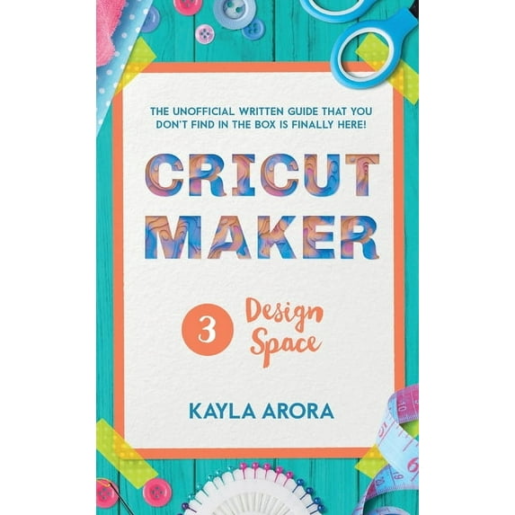 Cricut Design Space: The practical step by step guide to follow to find out what design space can do. The tricks and new