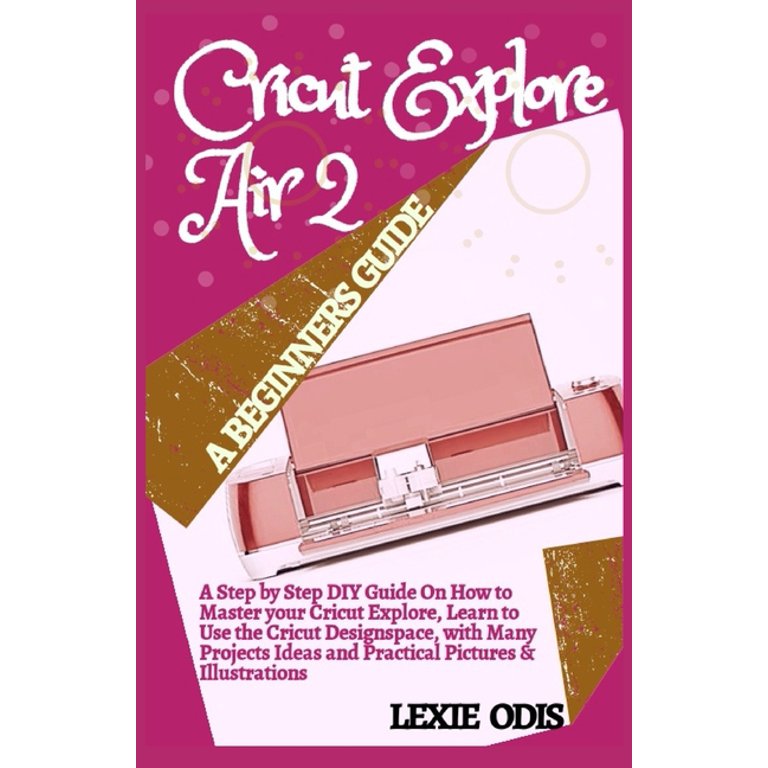 Cricut Explore Air a Beginners Guide A Step By Step DIY Guide