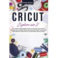 thumbnail image 1 of Cricut Explore Air 2: The Ultimate Beginners Guide to Master Your Cricut Explore Air 2, Design Space and Tips and Tricks, 1 of 1