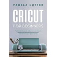 thumbnail image 1 of Cricut For Beginners: The Best 2020 Step-by-Step Guide for Cricut, with Illustrated Examples and Project Ideas, plus Tips and Tricks to Decorate Your Spaces, Objects, and More (Paperback), 1 of 1