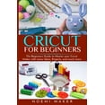 thumbnail image 1 of Cricut For Beginnrs : The Beginners Guide to Master your Cricut Maker with many Ideas, Projects, and much more.. (Paperback), 1 of 1