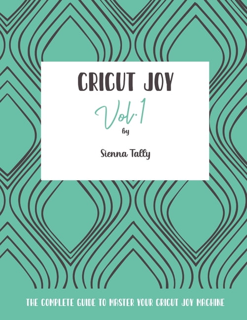 Cricut Joy The Complete Guide to Master Your Cricut Joy Machine