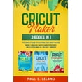 Cricut Maker 3 BOOKS IN 1 The Complete Guide To Mastering Your