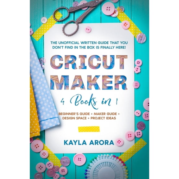 Cricut Maker: 4 BOOKS in 1 - Beginner's guide + Maker Guide + Design Space + Project Ideas. The Unofficial Written Guide, (Paperback)