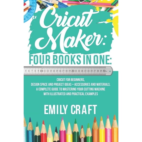 Cricut Maker: 4 Books in 1: Cricut For Beginners, Design Space & Project Ideas + Accessories And Materials. A Comple, (Paperback)