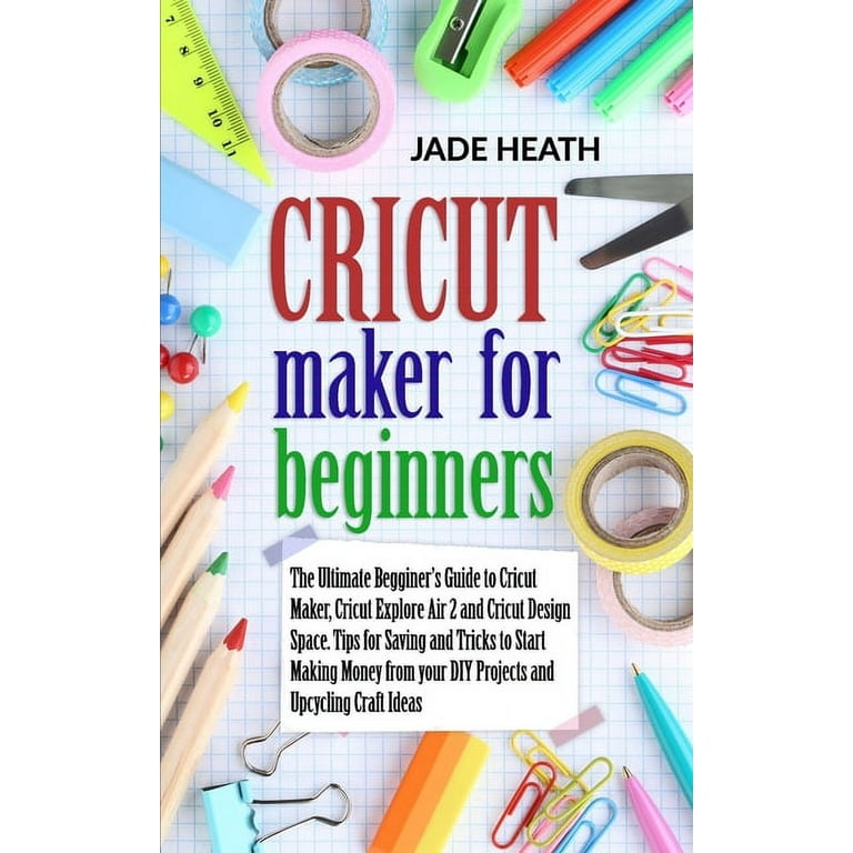 The Beginner Cricut Collection: Design Ideas And Tips For