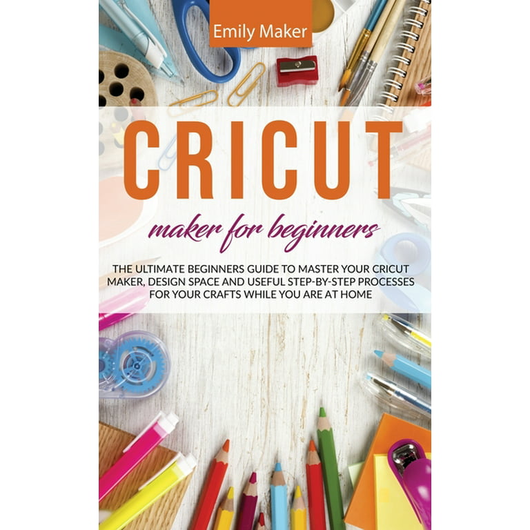 CRICUT MAKER: 4 BOOKS in 1 - Beginner's guide + Maker Guide +